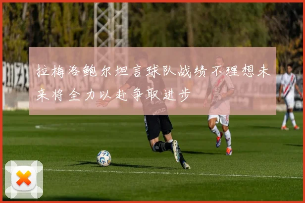 拉梅洛鲍尔坦言球队战绩不理想未来将全力以赴争取进步