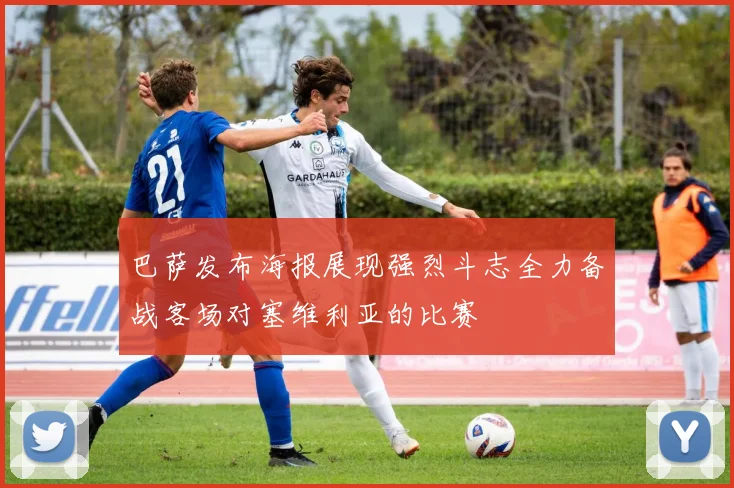 巴萨发布海报展现强烈斗志全力备战客场对塞维利亚的比赛